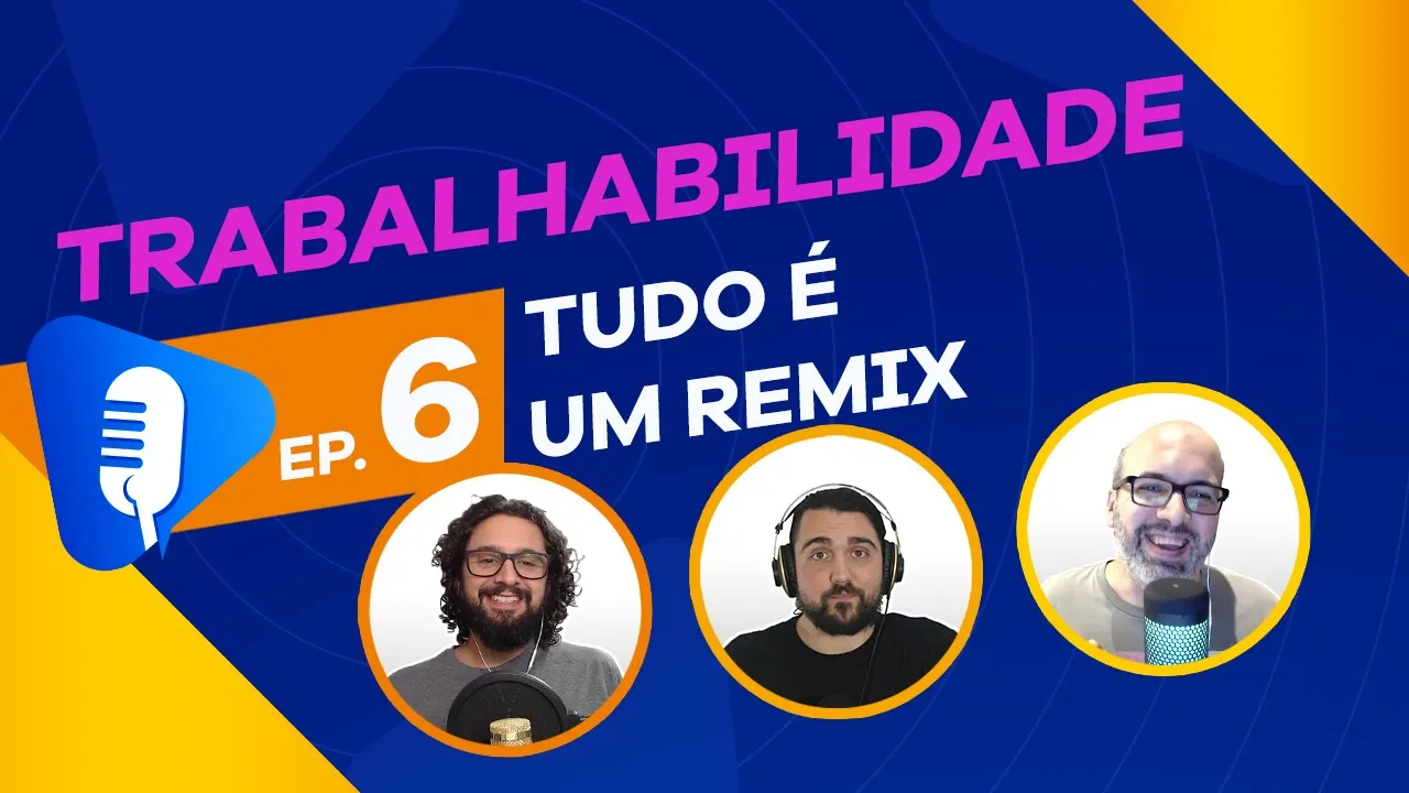 #6 Trabalhabilidade: tudo é um remix 🔄