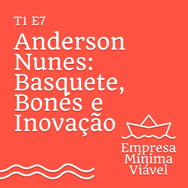 #7 - Anderson Nunes: Basquete, Bonés e inovação